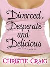 Divorced, Desperate and Delicious